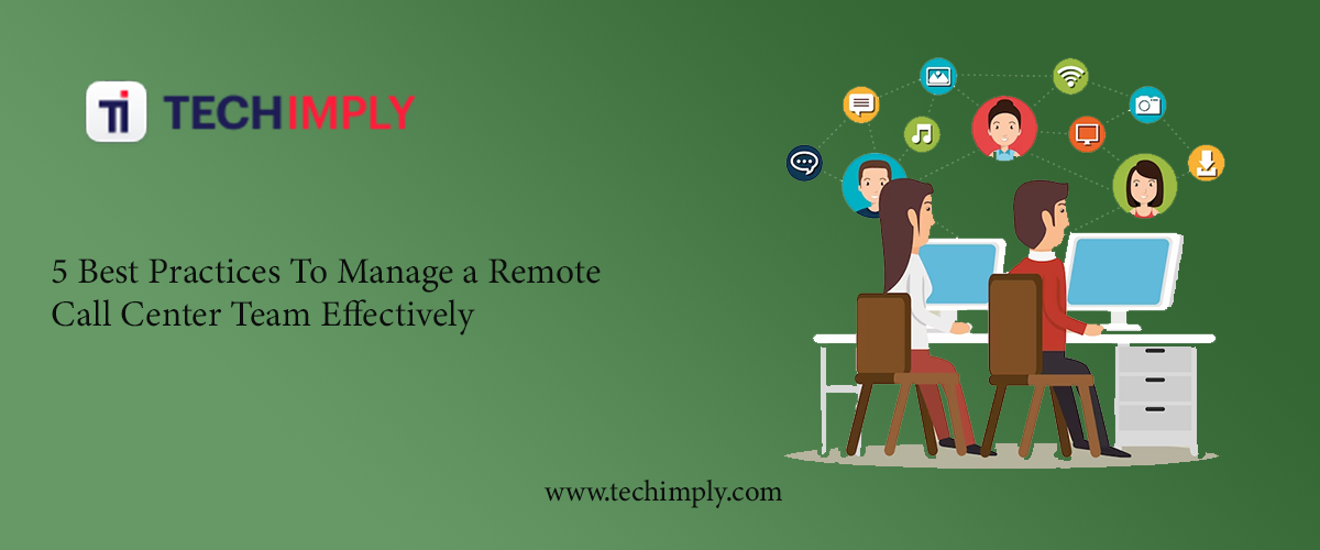 5 Best Practices To Manage A Remote Call Center Team Effectively